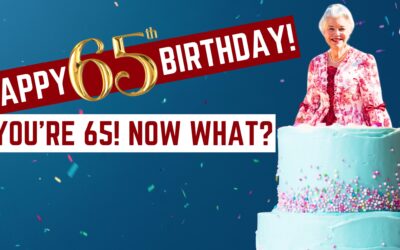You’re 65! Now What?